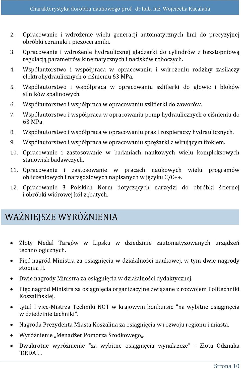 Współautorstwo i współpraca w opracowaniu i wdrożeniu rodziny zasilaczy elektrohydraulicznych o ciśnieniu 63 MPa. 5.