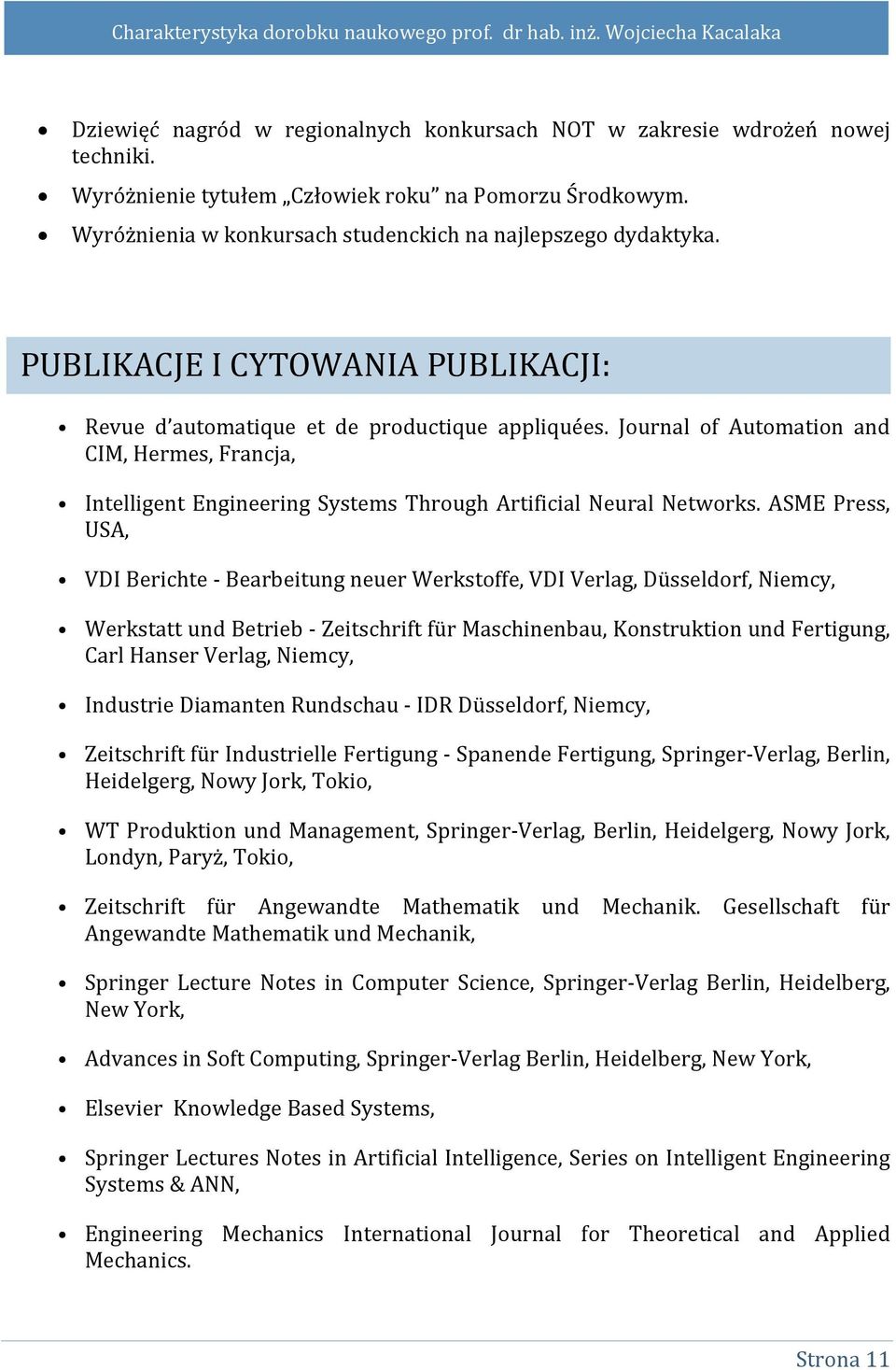 ASME Press, USA, VDI Berichte - Bearbeitung neuer Werkstoffe, VDI Verlag, Düsseldorf, Niemcy, Werkstatt und Betrieb - Zeitschrift für Maschinenbau, Konstruktion und Fertigung, Carl Hanser Verlag,