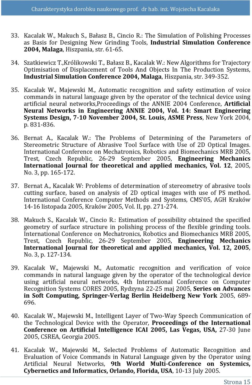 : New Algorithms for Trajectory Optimisation of Displacement of Tools And Objects In The Production Systems, Industrial Simulation Conference 2004, Malaga, Hiszpania, str. 349-352. 35. Kacalak W.