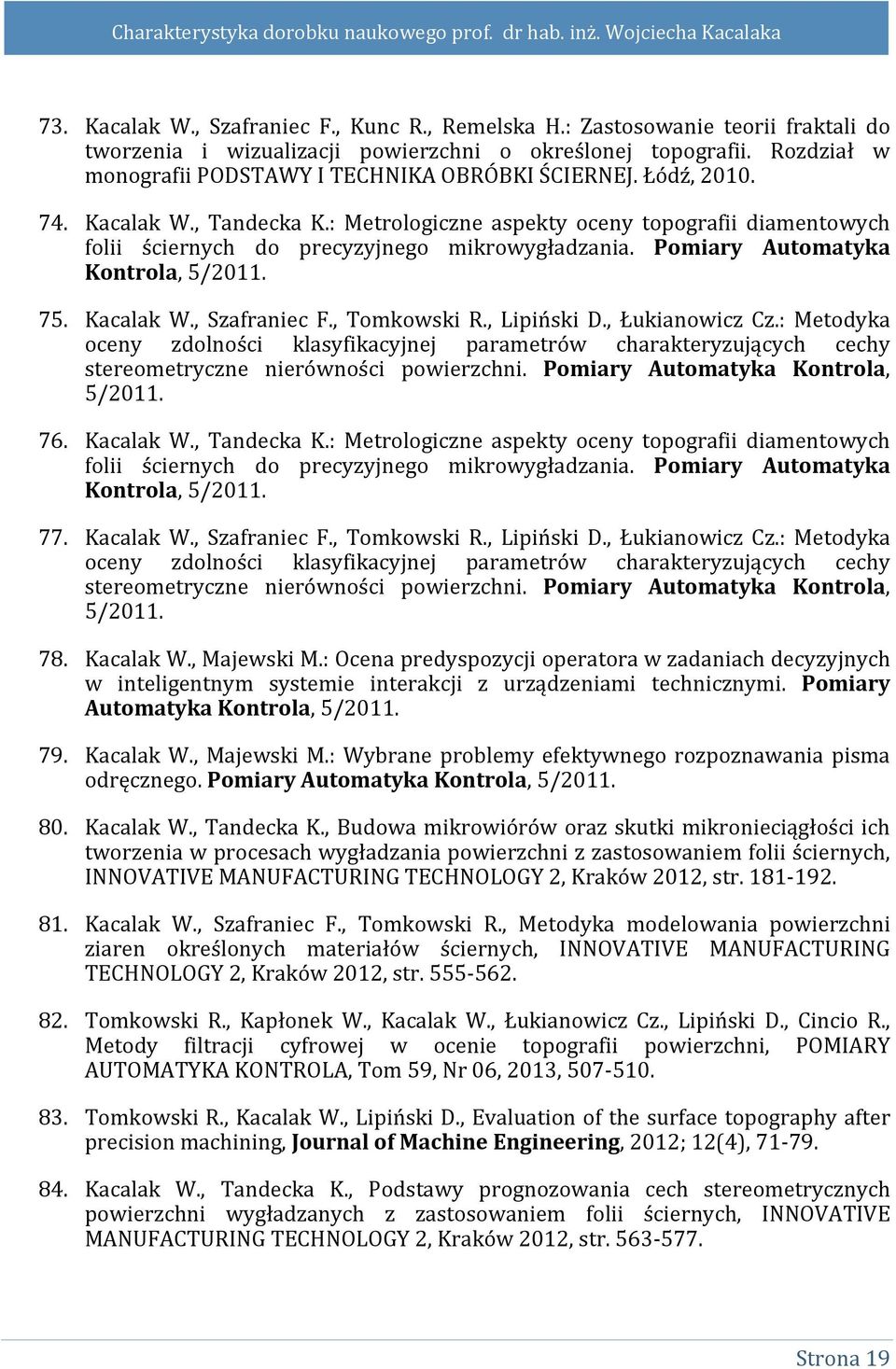 : Metrologiczne aspekty oceny topografii diamentowych folii ściernych do precyzyjnego mikrowygładzania. Pomiary Automatyka Kontrola, 5/2011. 75. Kacalak W., Szafraniec F., Tomkowski R., Lipiński D.