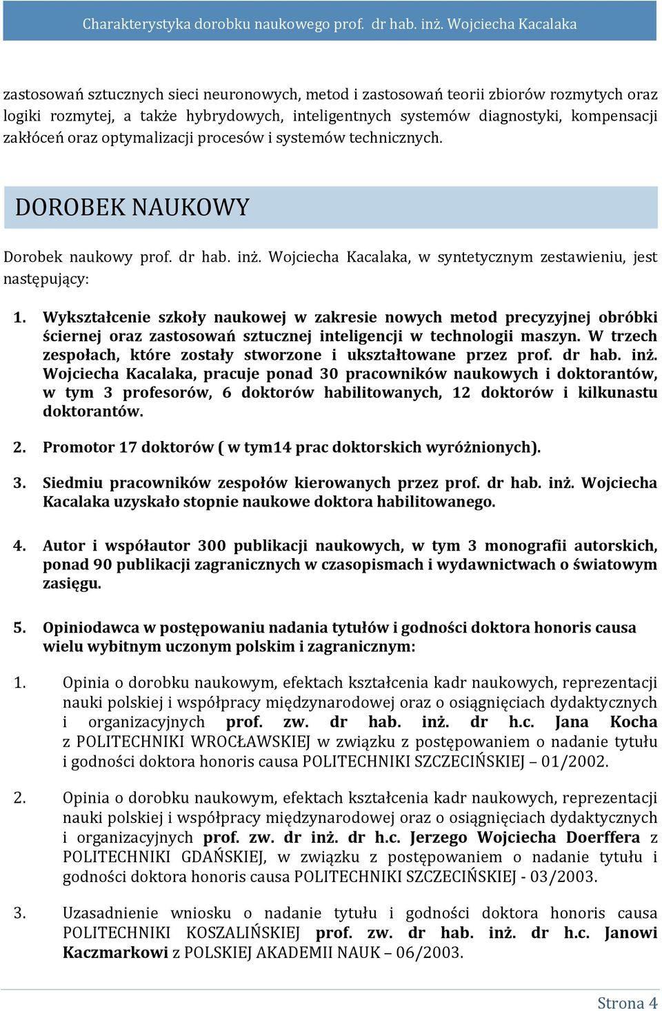 Wykształcenie szkoły naukowej w zakresie nowych metod precyzyjnej obróbki ściernej oraz zastosowań sztucznej inteligencji w technologii maszyn.