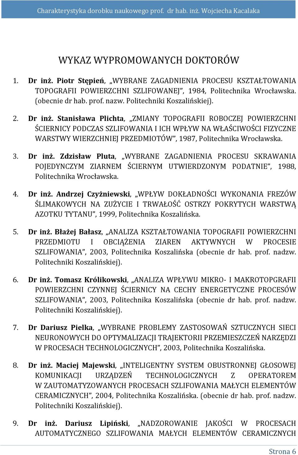 Stanisława Plichta, ZMIANY TOPOGRAFII ROBOCZEJ POWIERZCHNI ŚCIERNICY PODCZAS SZLIFOWANIA I ICH WPŁYW NA WŁAŚCIWOŚCI FIZYCZNE WARSTWY WIERZCHNIEJ PRZEDMIOTÓW, 1987, Politechnika Wrocławska. 3. Dr inż.