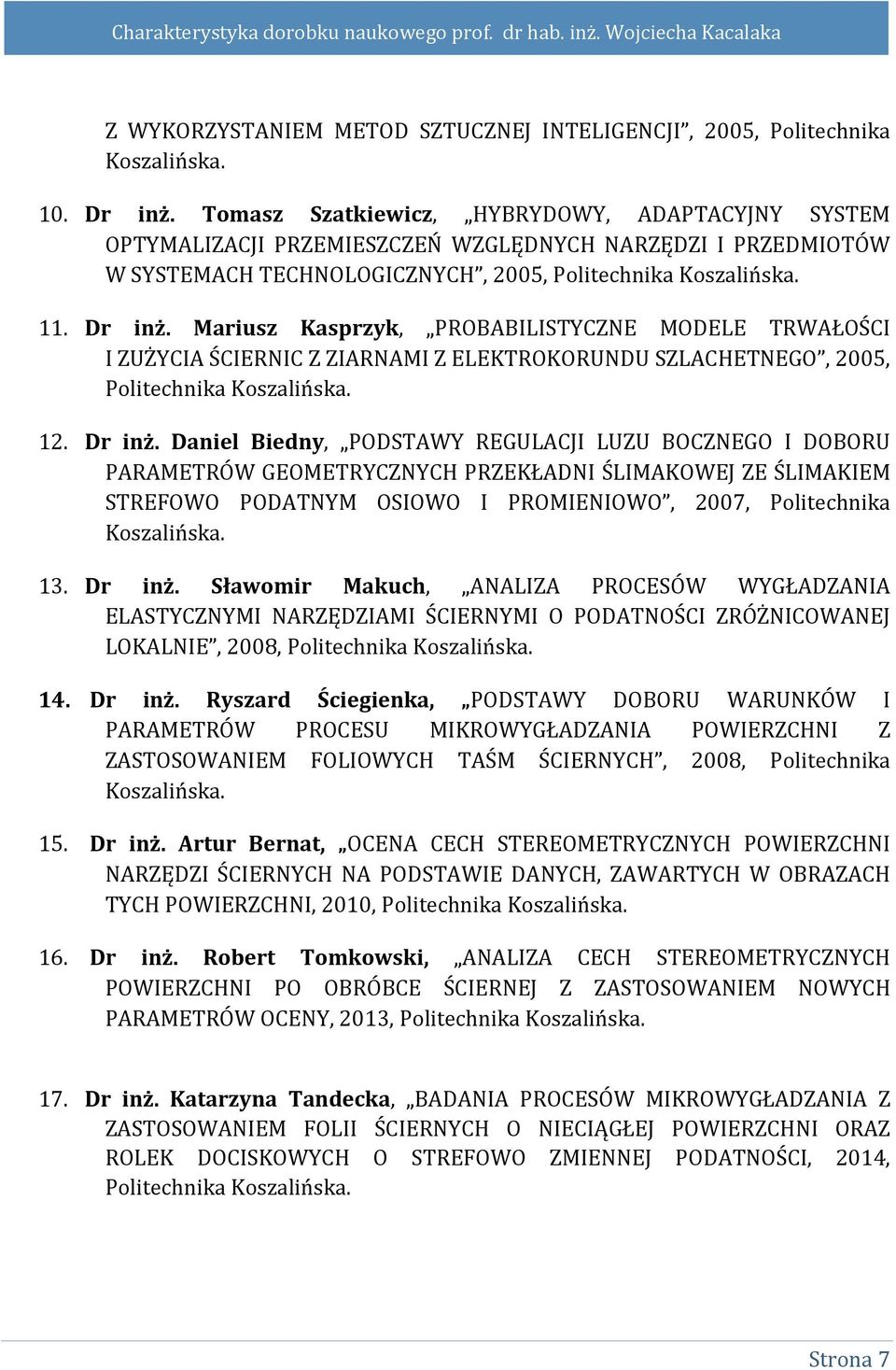 Mariusz Kasprzyk, PROBABILISTYCZNE MODELE TRWAŁOŚCI I ZUŻYCIA ŚCIERNIC Z ZIARNAMI Z ELEKTROKORUNDU SZLACHETNEGO, 2005, Politechnika Koszalińska. 12. Dr inż.