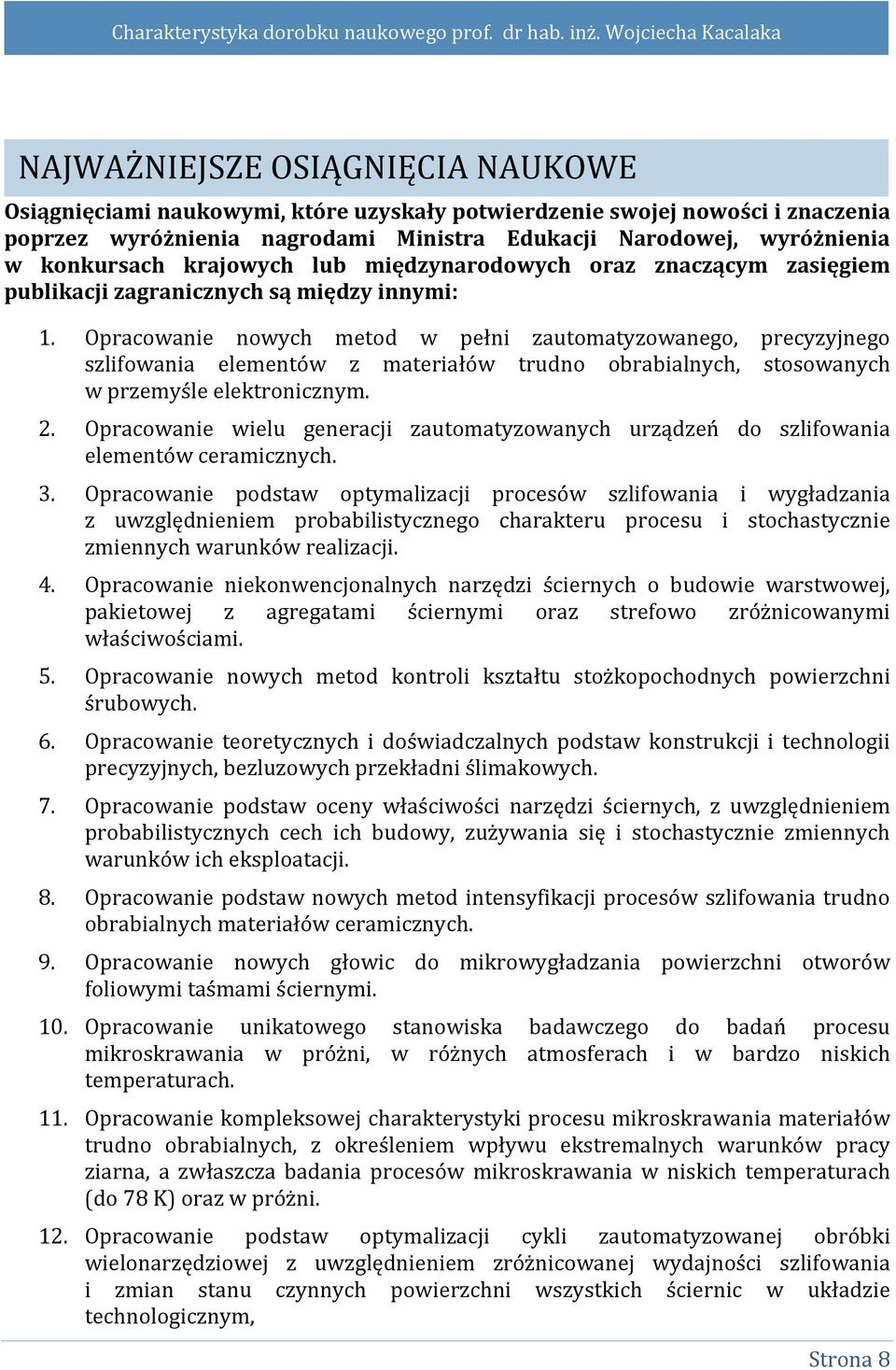 Opracowanie nowych metod w pełni zautomatyzowanego, precyzyjnego szlifowania elementów z materiałów trudno obrabialnych, stosowanych w przemyśle elektronicznym. 2.