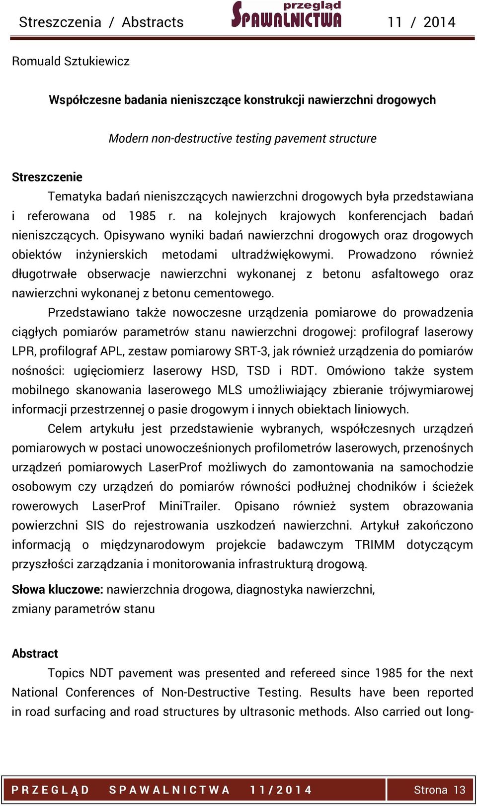 Opisywano wyniki badań nawierzchni drogowych oraz drogowych obiektów inżynierskich metodami ultradźwiękowymi.