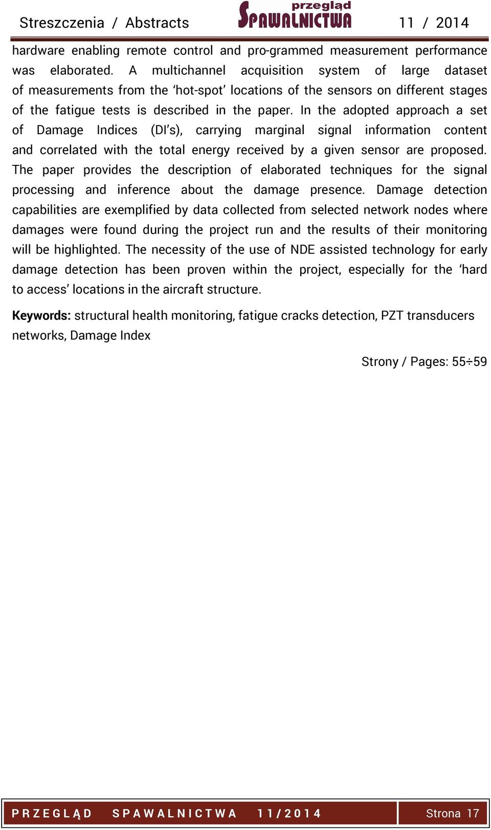 In the adopted approach a set of Damage Indices (DI s), carrying marginal signal information content and correlated with the total energy received by a given sensor are proposed.