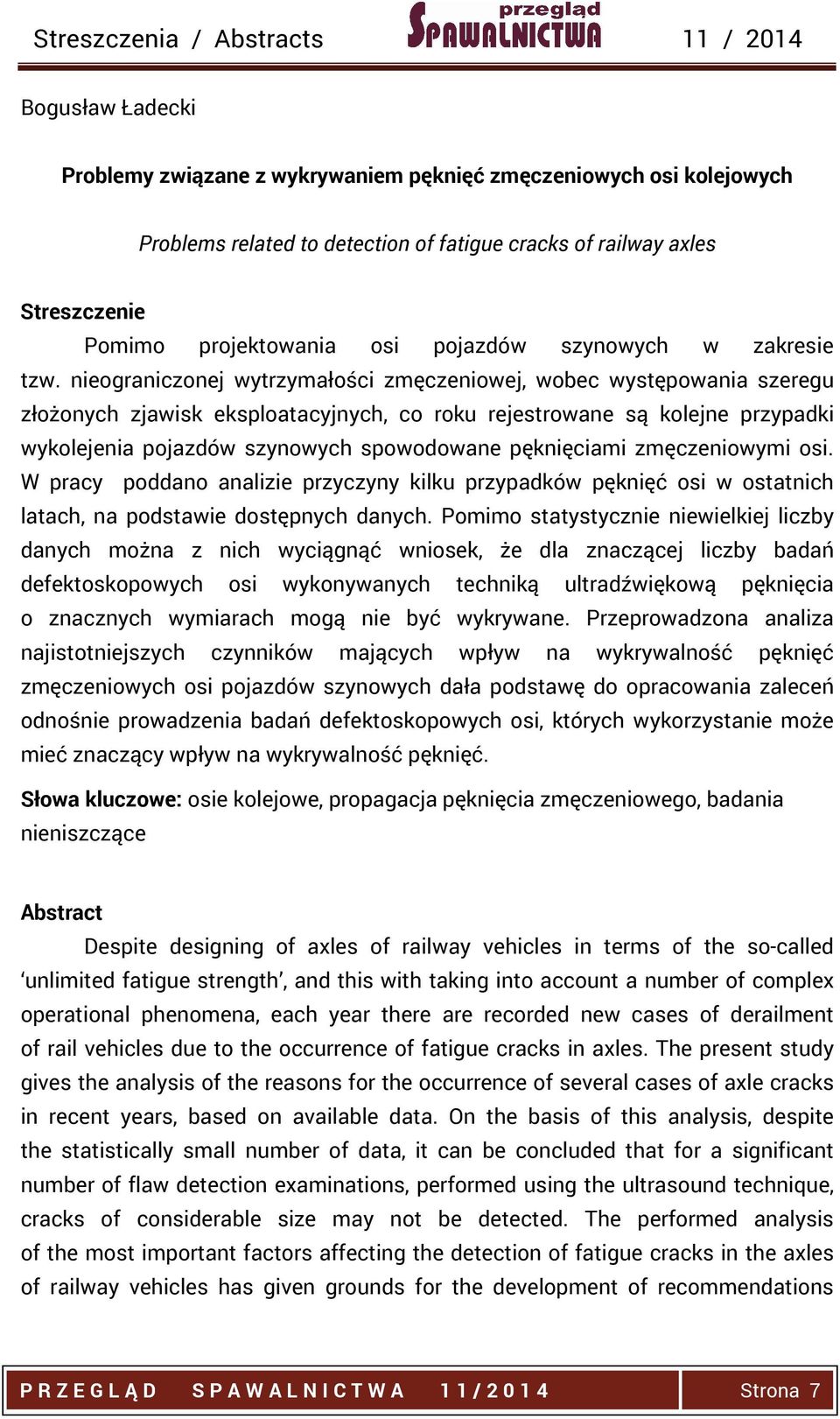 nieograniczonej wytrzymałości zmęczeniowej, wobec występowania szeregu złożonych zjawisk eksploatacyjnych, co roku rejestrowane są kolejne przypadki wykolejenia pojazdów szynowych spowodowane