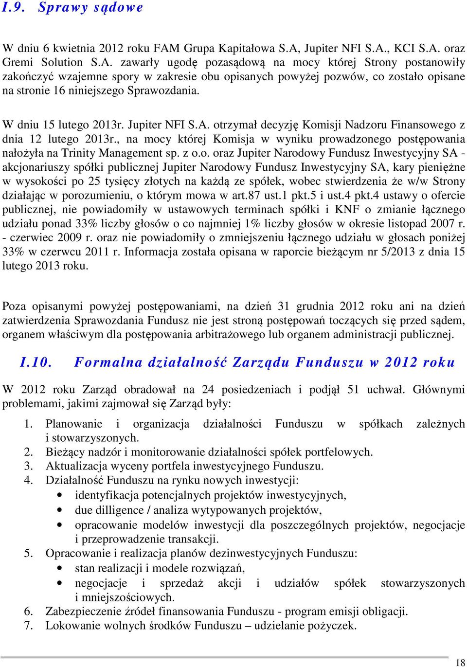 Jupiter NFI S.A., KCI S.A. oraz Gremi Solution S.A. zawarły ugodę pozasądową na mocy której Strony postanowiły zakończyć wzajemne spory w zakresie obu opisanych powyżej pozwów, co zostało opisane na stronie 16 niniejszego Sprawozdania.