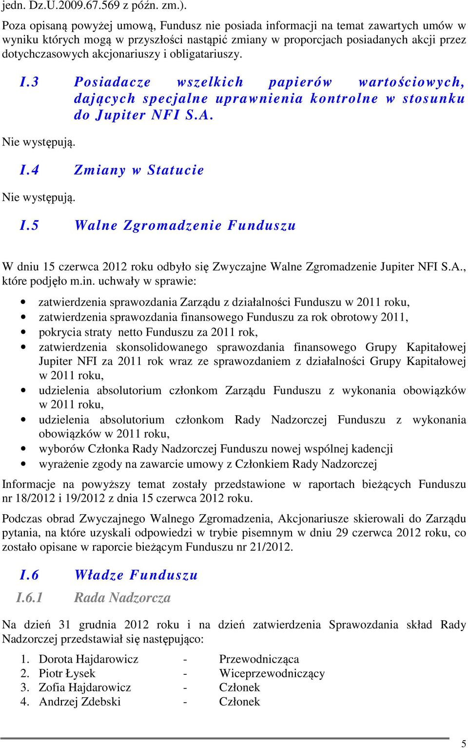 akcjonariuszy i obligatariuszy. I.3 Posiadacze wszelkich papierów wartościowych, dających specjalne uprawnienia kontrolne w stosunku do Jupiter NFI S.A. Nie występują. I.4 Zmiany w Statucie Nie występują.