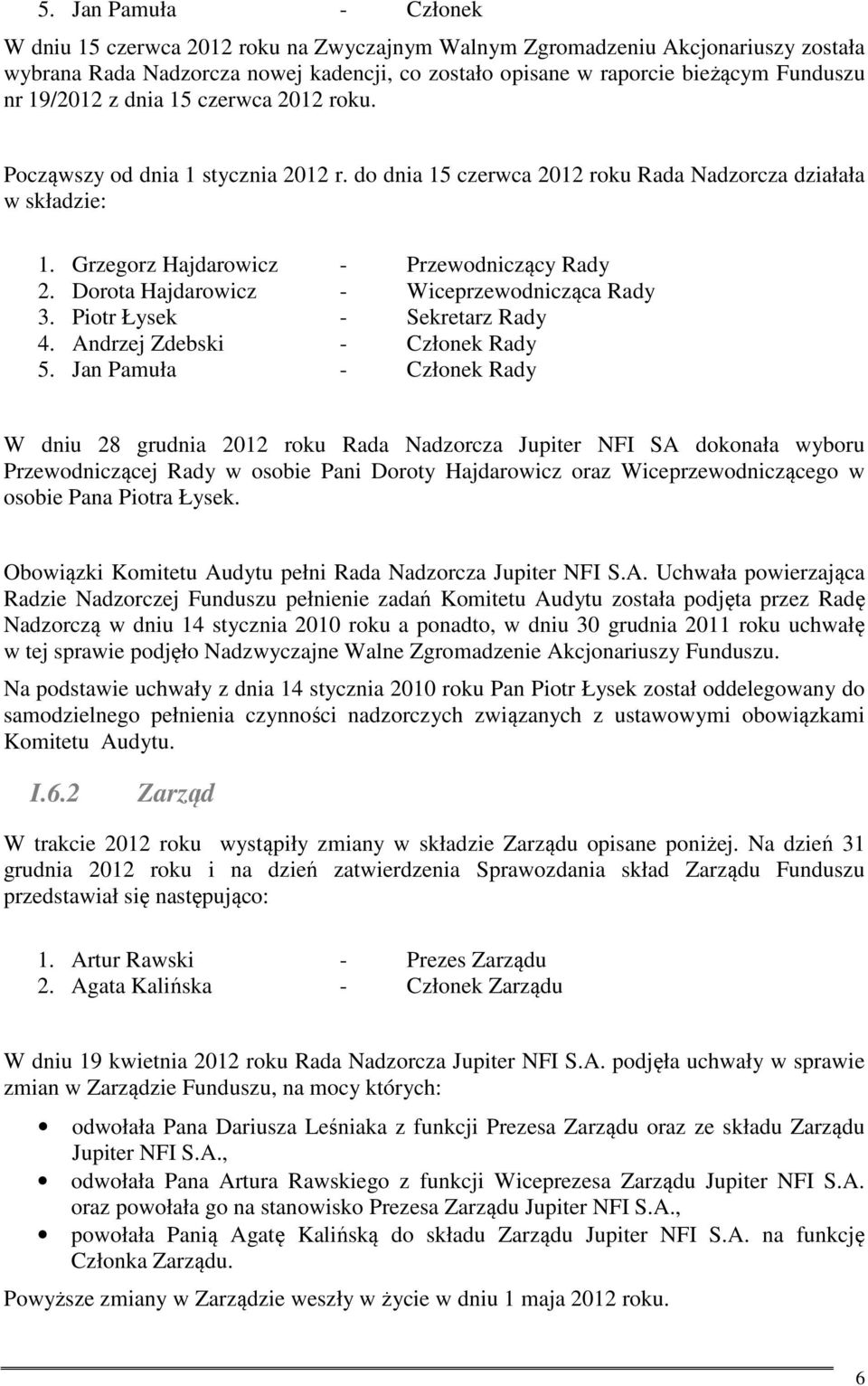 Dorota Hajdarowicz - Wiceprzewodnicząca Rady 3. Piotr Łysek - Sekretarz Rady 4. Andrzej Zdebski - Członek Rady 5.