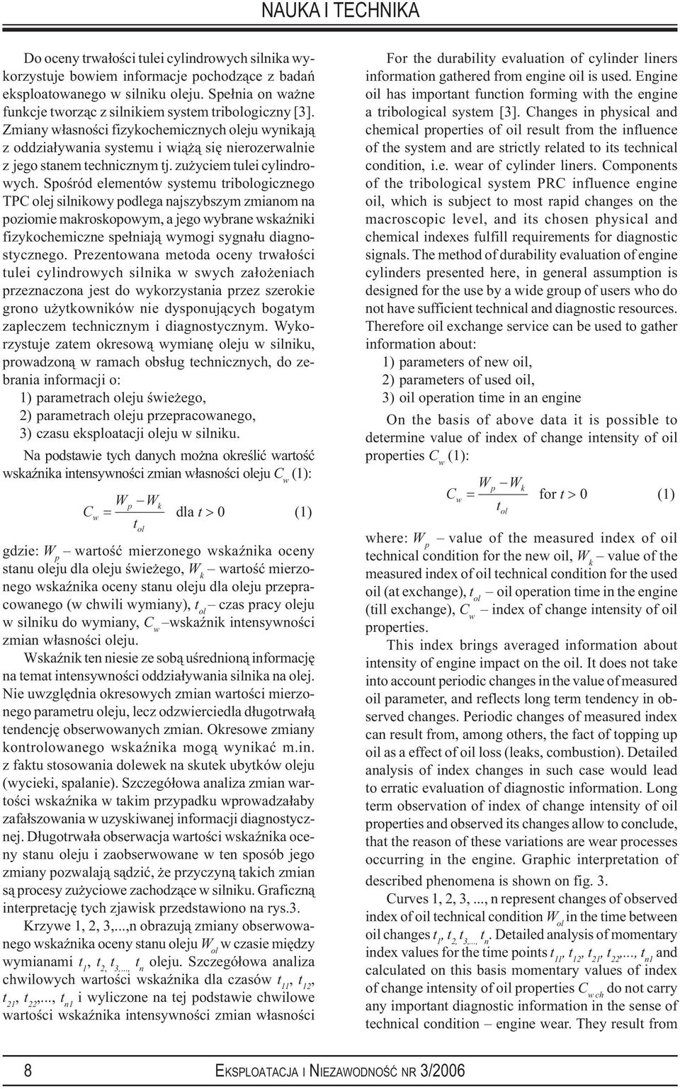 Spośród elementów systemu tribologicznego TPC olej silnikowy podlega najszybszym zmianom na poziomie makroskopowym, a jego wybrane wskaźniki fizykochemiczne spełniają wymogi sygnału diagnostycznego.