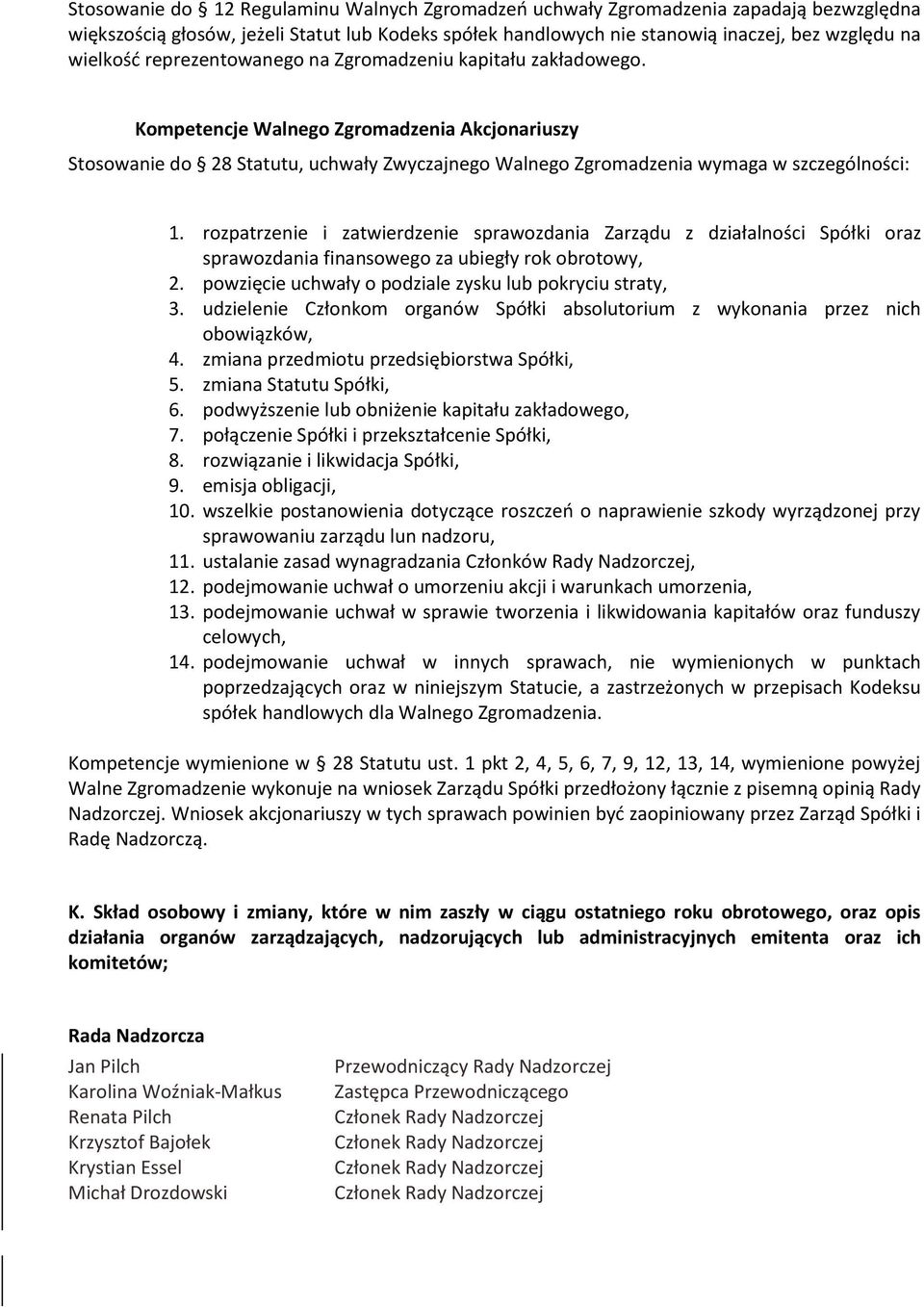 rozpatrzenie i zatwierdzenie sprawozdania Zarządu z działalności Spółki oraz sprawozdania finansowego za ubiegły rok obrotowy, 2. powzięcie uchwały o podziale zysku lub pokryciu straty, 3.