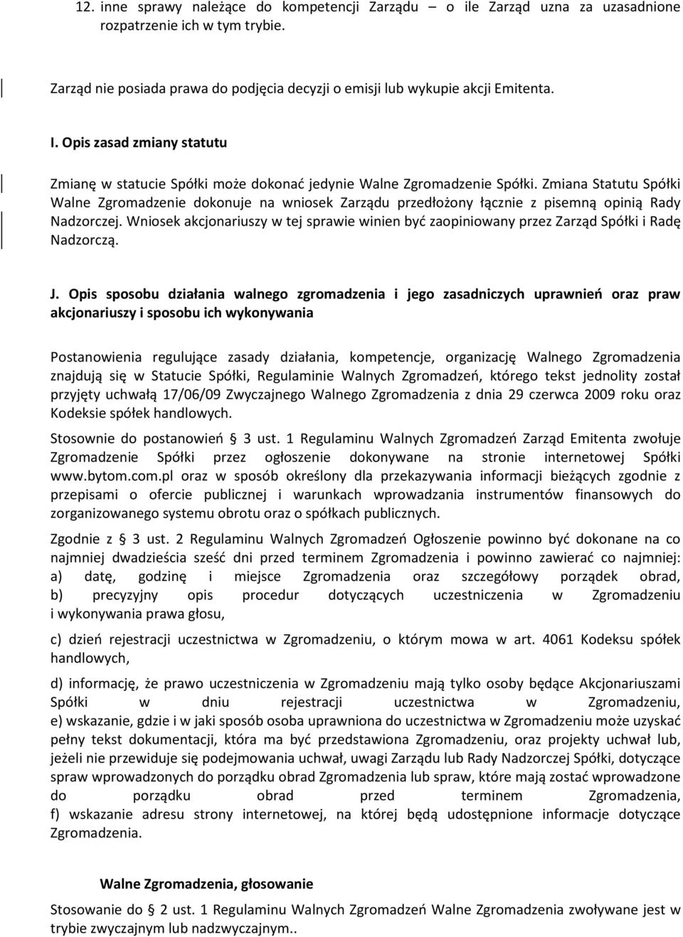 Zmiana Statutu Spółki Walne Zgromadzenie dokonuje na wniosek Zarządu przedłożony łącznie z pisemną opinią Rady Nadzorczej.