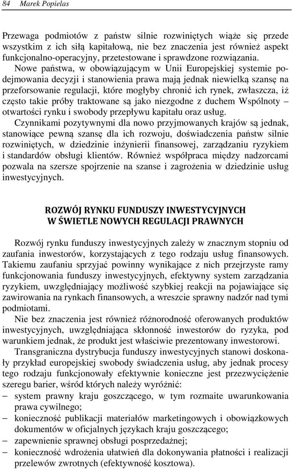 Nowe państwa, w obowiązującym w Unii Europejskiej systemie podejmowania decyzji i stanowienia prawa mają jednak niewielką szansę na przeforsowanie regulacji, które mogłyby chronić ich rynek,