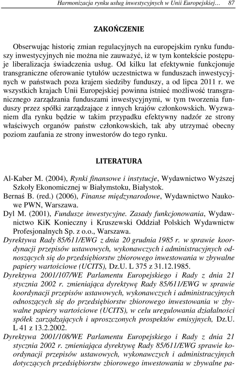 Od kilku lat efektywnie funkcjonuje transgraniczne oferowanie tytułów uczestnictwa w funduszach inwestycyjnych w państwach poza krajem siedziby funduszy, a od lipca 2011 r.