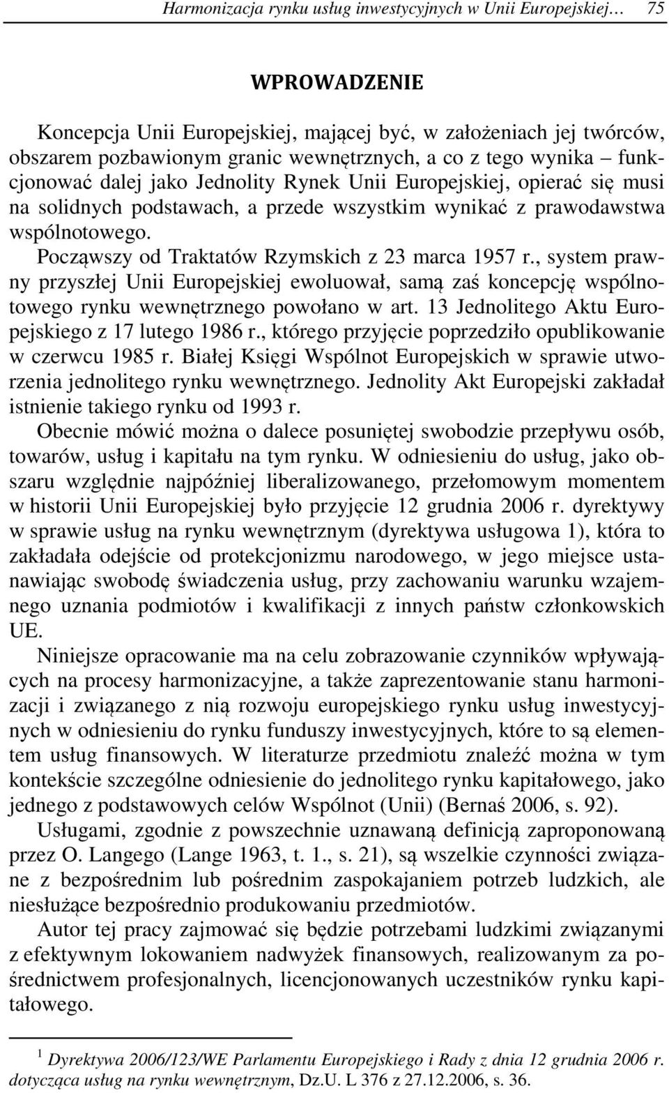 Począwszy od Traktatów Rzymskich z 23 marca 1957 r., system prawny przyszłej Unii Europejskiej ewoluował, samą zaś koncepcję wspólnotowego rynku wewnętrznego powołano w art.