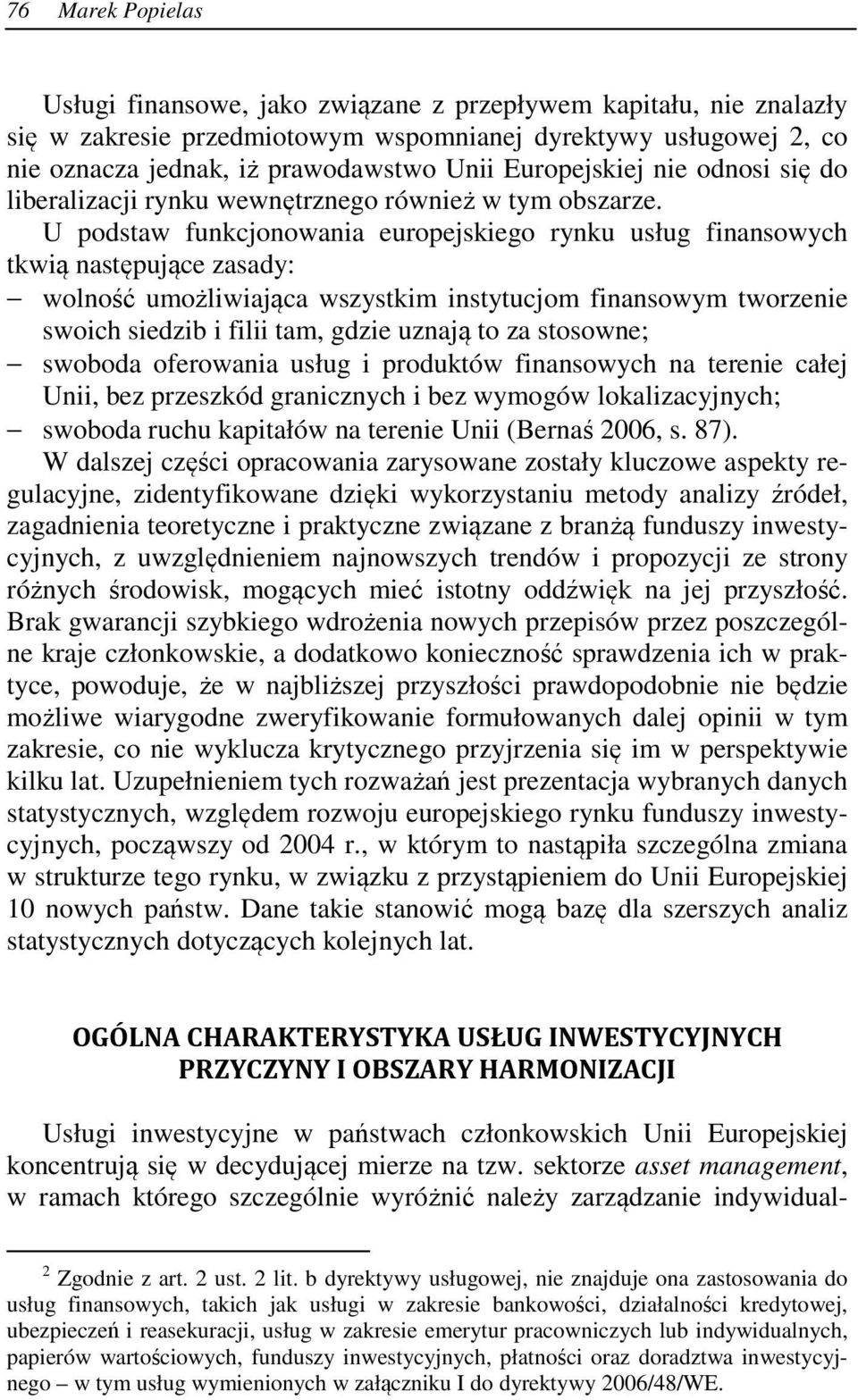 U podstaw funkcjonowania europejskiego rynku usług finansowych tkwią następujące zasady: wolność umożliwiająca wszystkim instytucjom finansowym tworzenie swoich siedzib i filii tam, gdzie uznają to