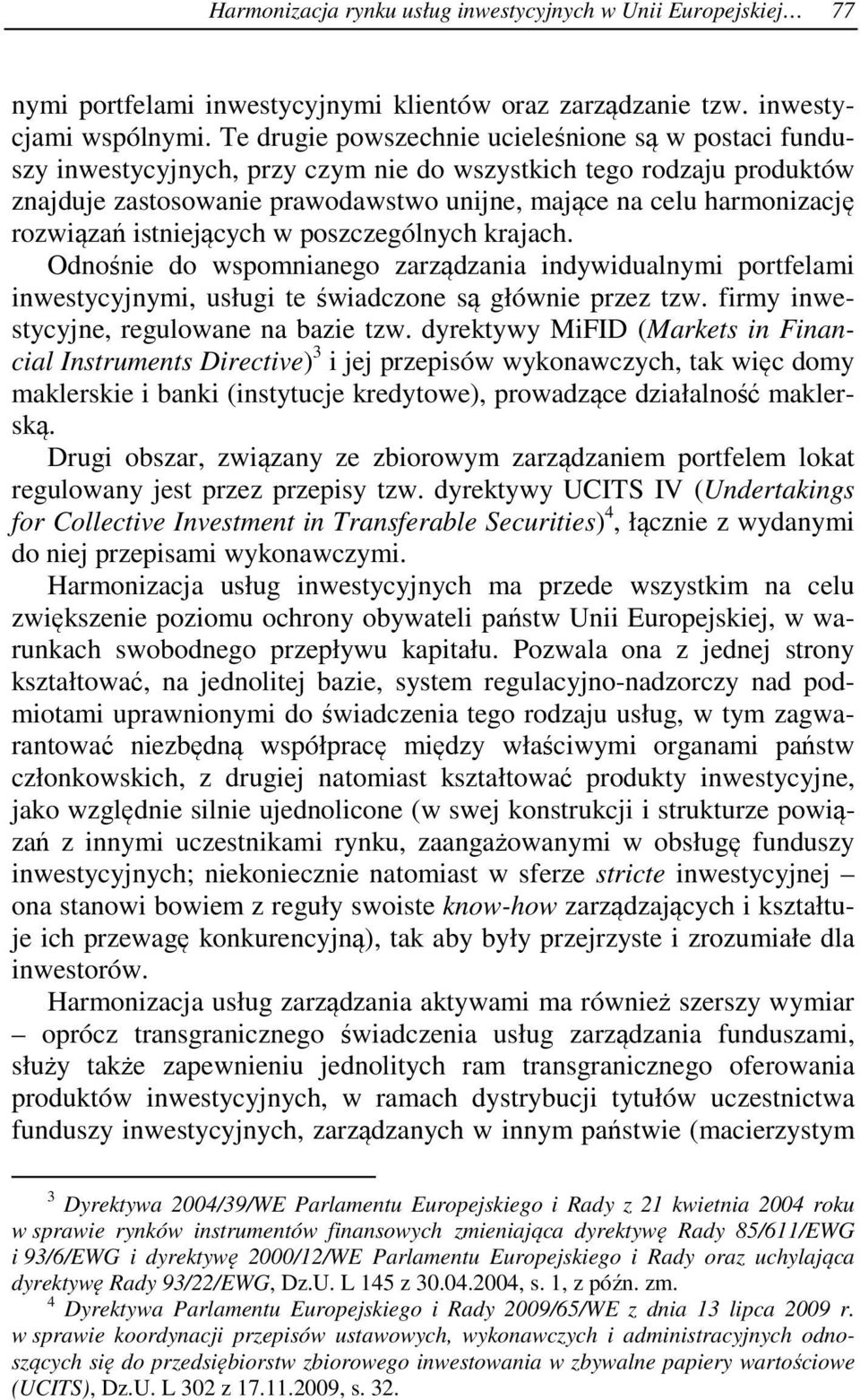 rozwiązań istniejących w poszczególnych krajach. Odnośnie do wspomnianego zarządzania indywidualnymi portfelami inwestycyjnymi, usługi te świadczone są głównie przez tzw.