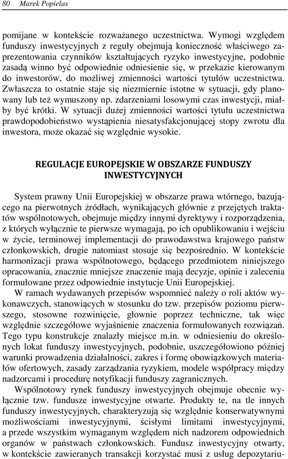 przekazie kierowanym do inwestorów, do możliwej zmienności wartości tytułów uczestnictwa. Zwłaszcza to ostatnie staje się niezmiernie istotne w sytuacji, gdy planowany lub też wymuszony np.