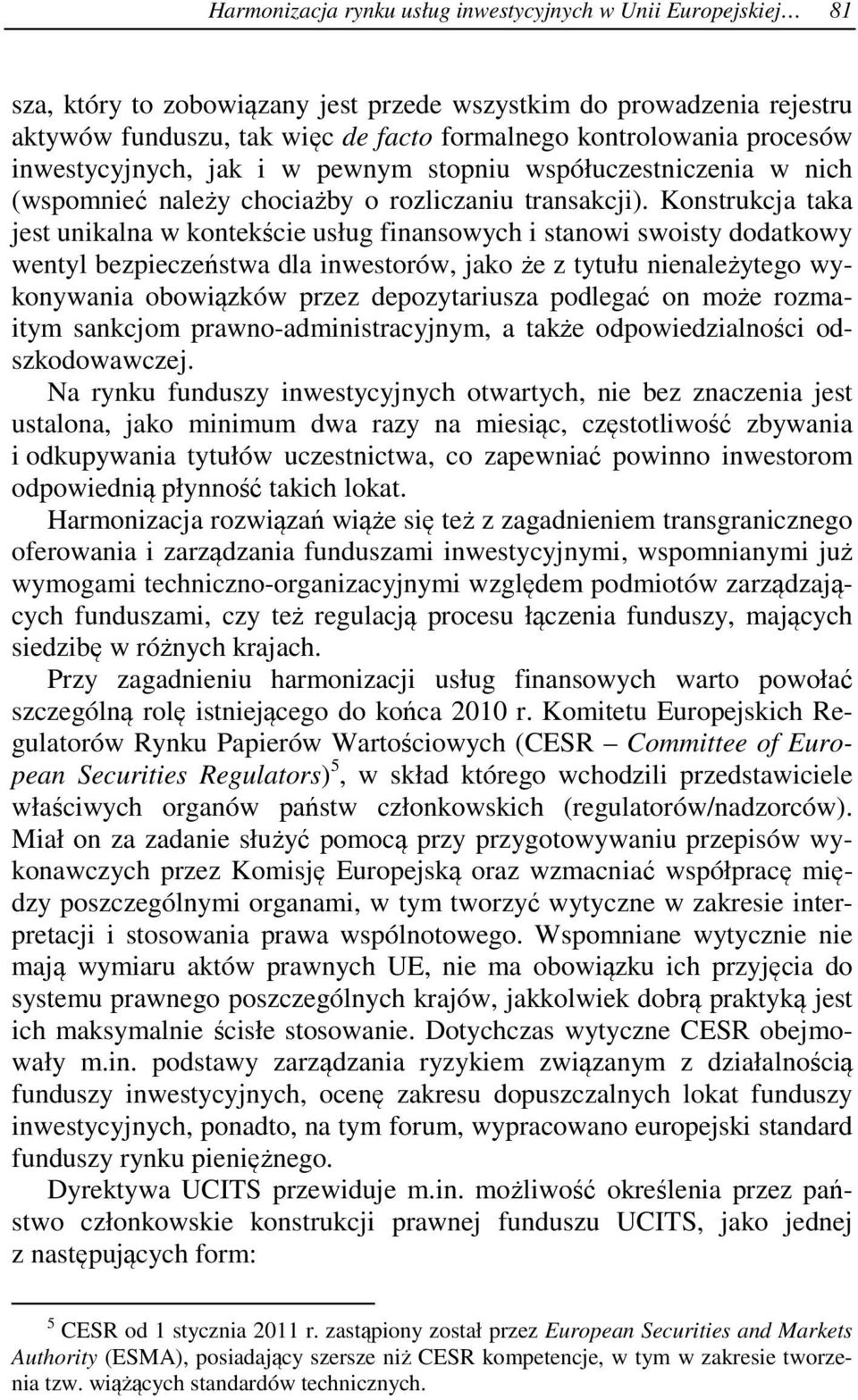 Konstrukcja taka jest unikalna w kontekście usług finansowych i stanowi swoisty dodatkowy wentyl bezpieczeństwa dla inwestorów, jako że z tytułu nienależytego wykonywania obowiązków przez