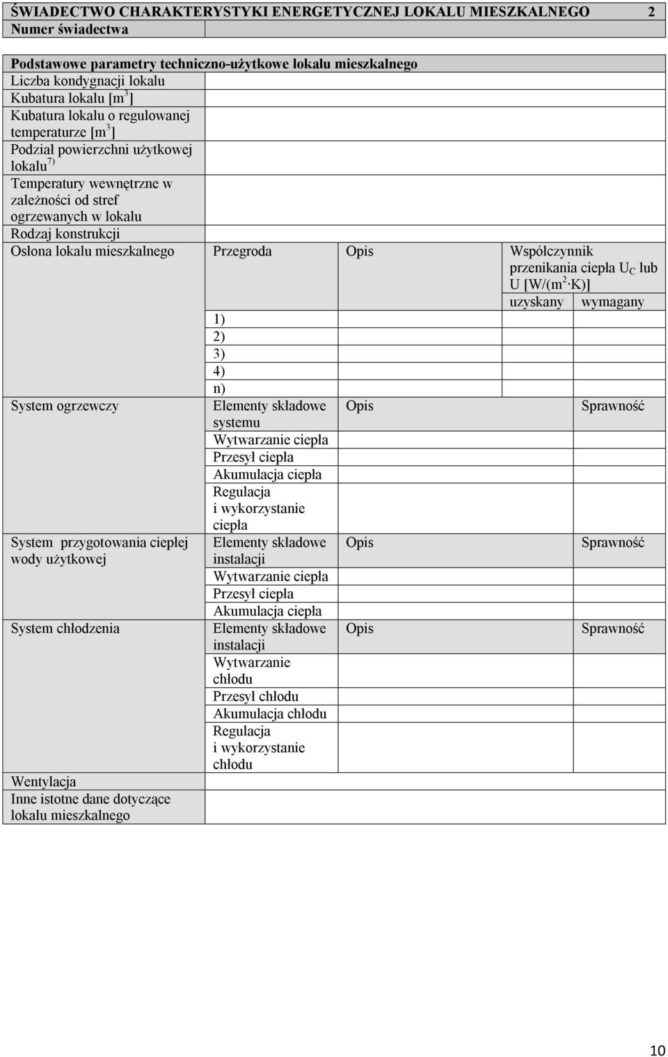 Współczyik przeikaia ciepła U C lub System ogrzewczy System przygotowaia ciepłej wody użytkowej System chłodzeia Wetylacja Ie istote dae dotyczące lokalu mieszkalego 1) 2) 3) 4) ) Elemety składowe