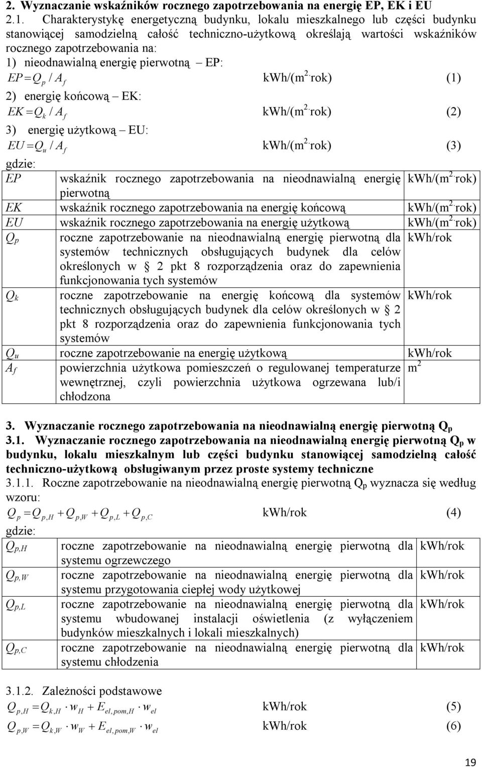 pierwotą EP: EP p / A f kwh/(m 2. rok) (1) 2) eergię końcową EK: EK k / A f kwh/(m 2. rok) (2) 3) eergię użytkową EU: EU u / A f kwh/(m 2.