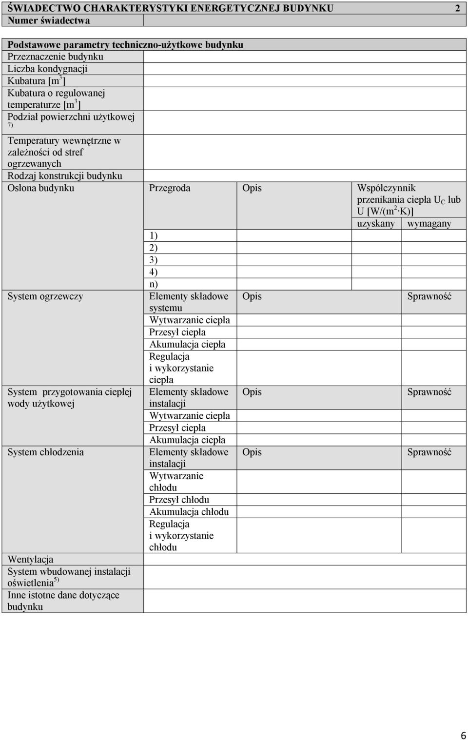 System ogrzewczy System przygotowaia ciepłej wody użytkowej System chłodzeia Wetylacja System wbudowaej istalacji oświetleia 5) Ie istote dae dotyczące budyku 1) 2) 3) 4) ) Elemety składowe systemu