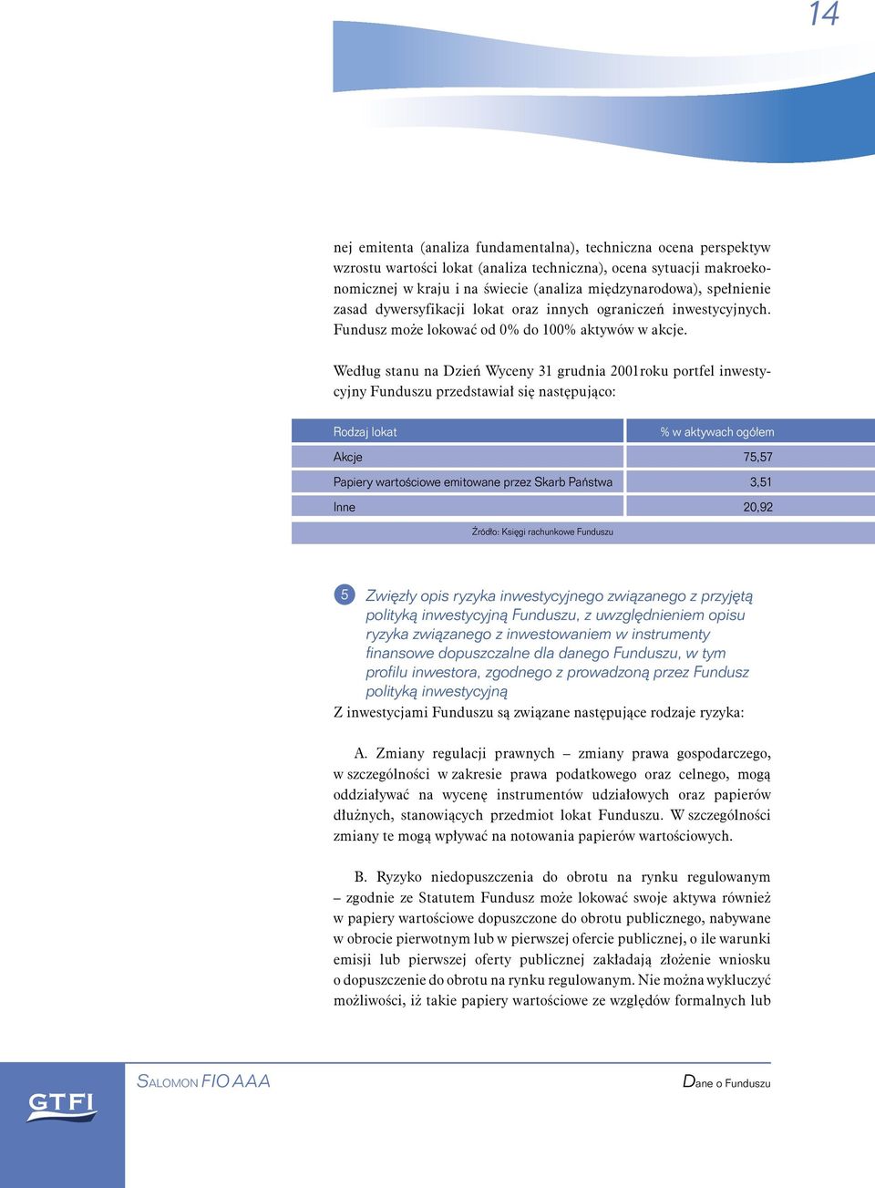 Według stanu na Dzień Wyceny 31 grudnia 2001roku portfel inwestycyjny Funduszu przedstawiał się następująco: Rodzaj lokat % w aktywach ogółem Akcje 75,57 Papiery wartościowe emitowane przez Skarb