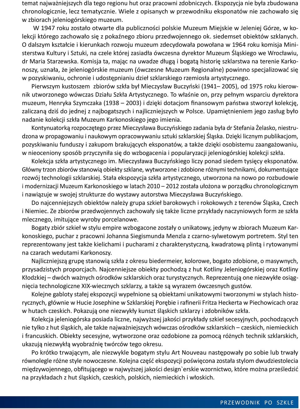 W 1947 roku zostało otwarte dla publiczności polskie Muzeum Miejskie w Jeleniej Górze, w kolekcji którego zachowało się z pokaźnego zbioru przedwojennego ok. siedemset obiektów szklanych.