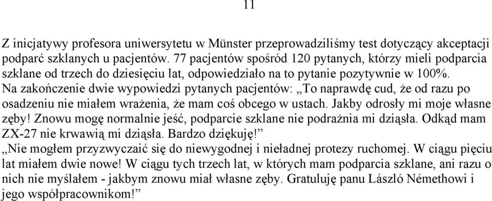 Na zakończenie dwie wypowiedzi pytanych pacjentów: To naprawdę cud, że od razu po osadzeniu nie miałem wrażenia, że mam coś obcego w ustach. Jakby odrosły mi moje własne zęby!