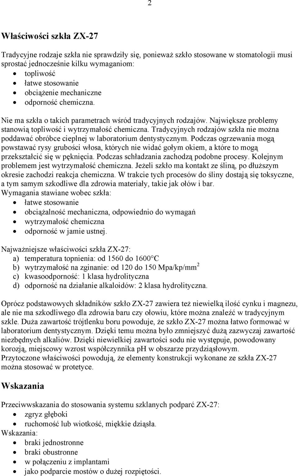 Tradycyjnych rodzajów szkła nie można poddawać obróbce cieplnej w laboratorium dentystycznym.