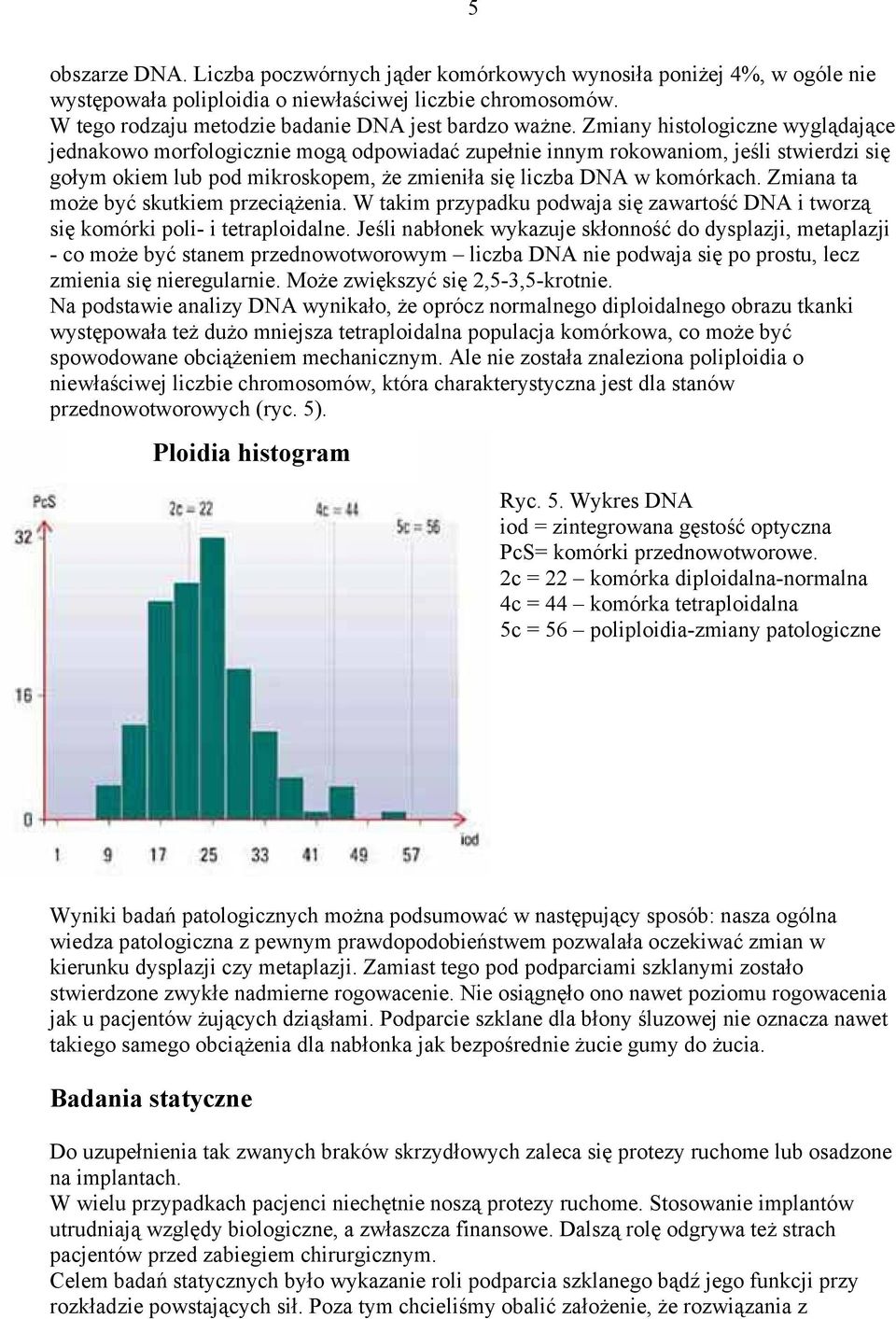 Zmiana ta może być skutkiem przeciążenia. W takim przypadku podwaja się zawartość DNA i tworzą się komórki poli- i tetraploidalne.