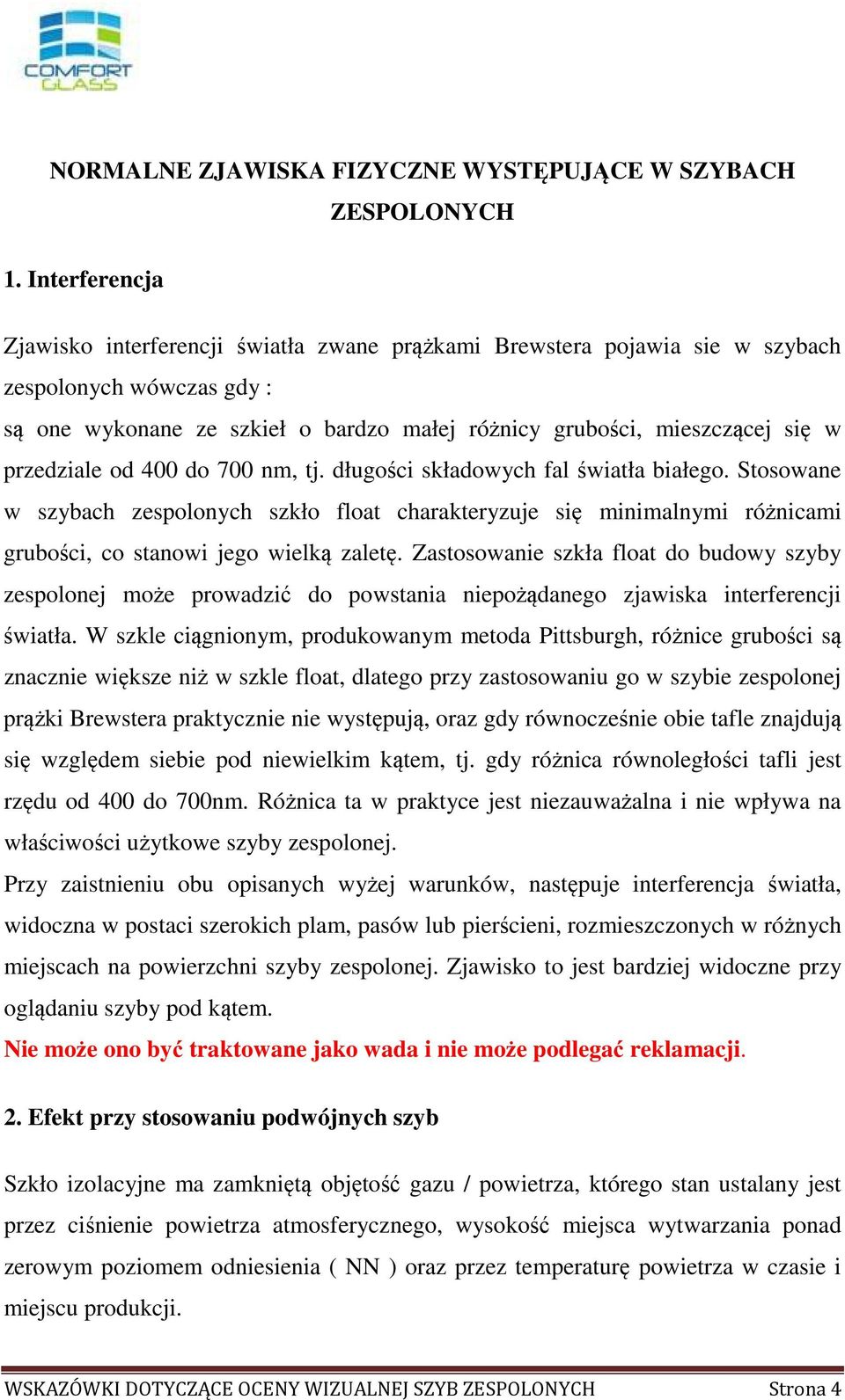 przedziale od 400 do 700 nm, tj. długości składowych fal światła białego. Stosowane w szybach zespolonych szkło float charakteryzuje się minimalnymi różnicami grubości, co stanowi jego wielką zaletę.