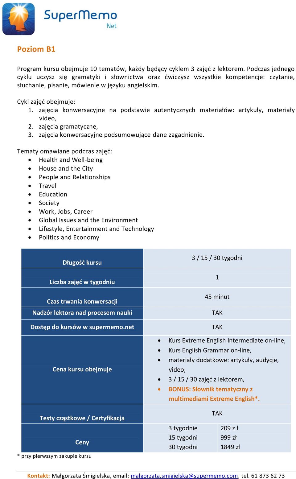 zajęcia konwersacyjne na podstawie autentycznych materiałów: artykuły, materiały 2. zajęcia gramatyczne, 3. zajęcia konwersacyjne podsumowujące dane zagadnienie.