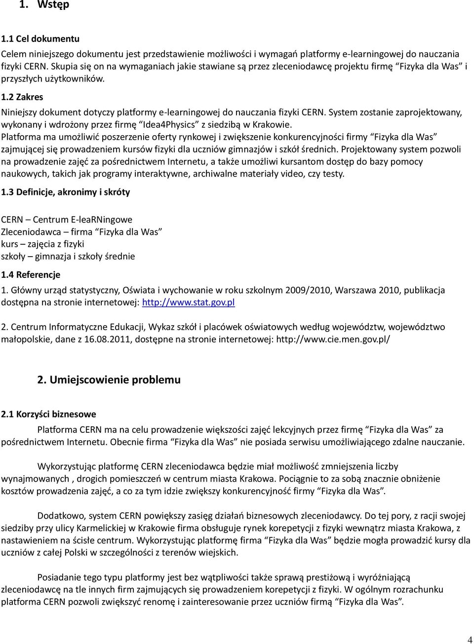 2 Zakres Niniejszy dokument dotyczy platformy e-learningowej do nauczania fizyki CERN. System zostanie zaprojektowany, wykonany i wdrożony przez firmę Idea4Physics z siedzibą w Krakowie.