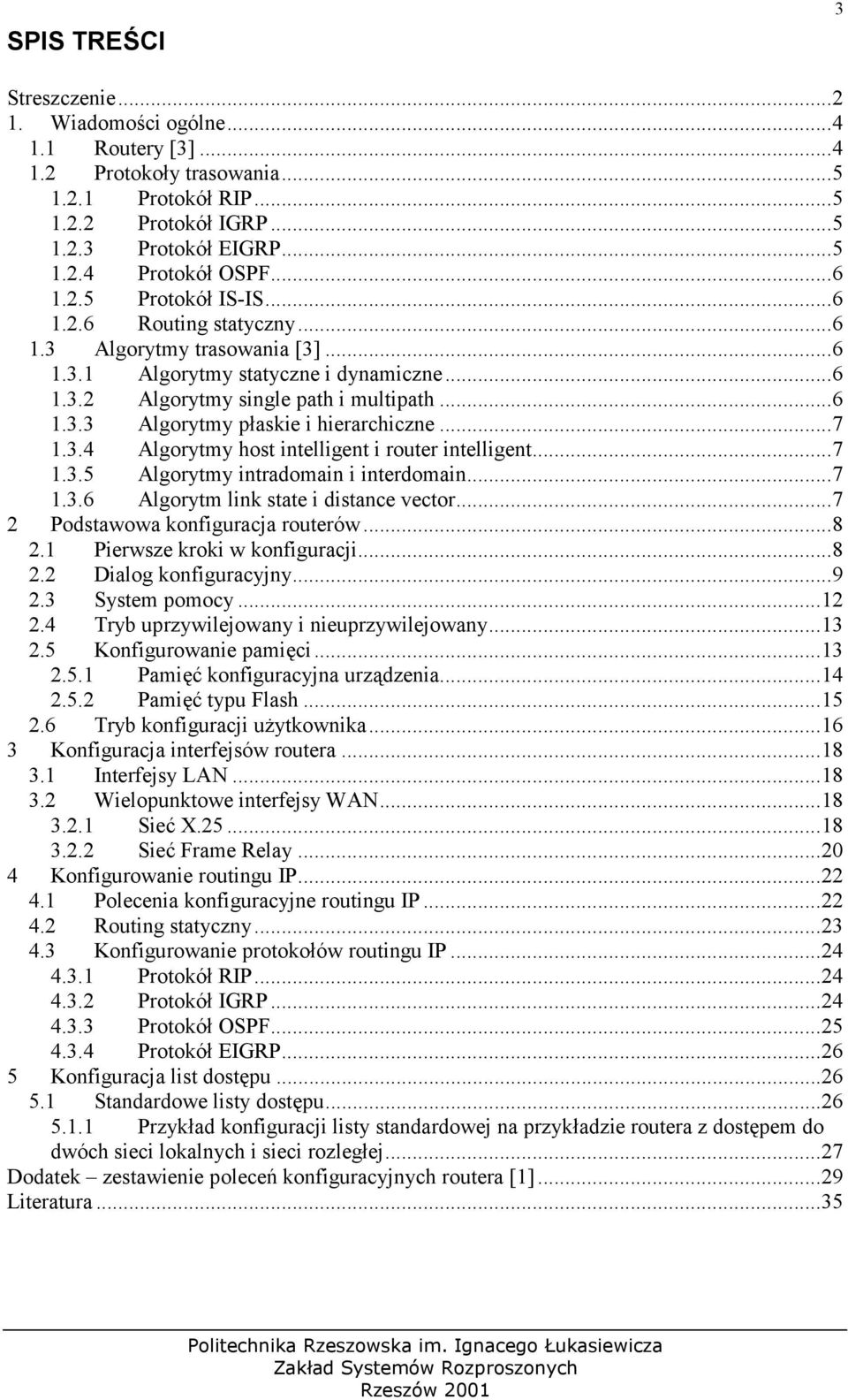 ..7 1.3.5 Algorytmy intradomain i interdomain...7 1.3.6 Algorytm link state i distance vector...7 2 Podstawowa konfiguracja routerów...8 2.1 Pierwsze kroki w konfiguracji...8 2.2 Dialog konfiguracyjny.