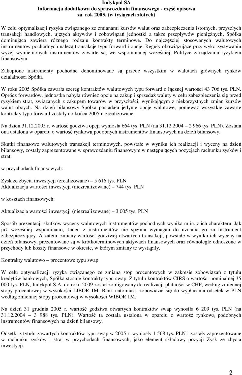 Reguły obowiązujące przy wykorzystywaniu wyŝej wymienionych instrumentów zawarte są, we wspomnianej wcześniej, Polityce zarządzania ryzykiem finansowym.