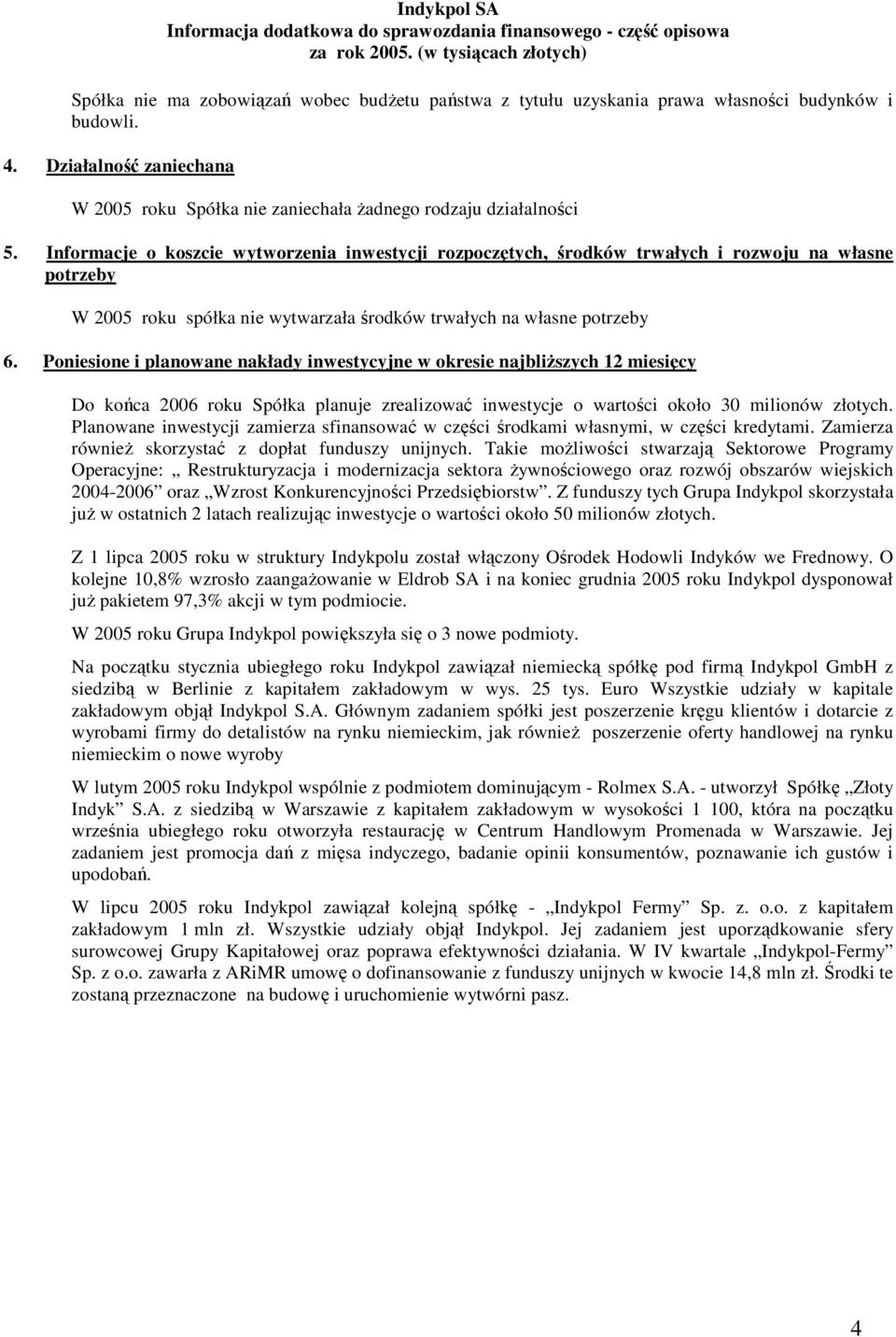 Poniesione i planowane nakłady inwestycyjne w okresie najbliŝszych 12 miesięcy Do końca 2006 roku Spółka planuje zrealizować inwestycje o wartości około 30 milionów złotych.