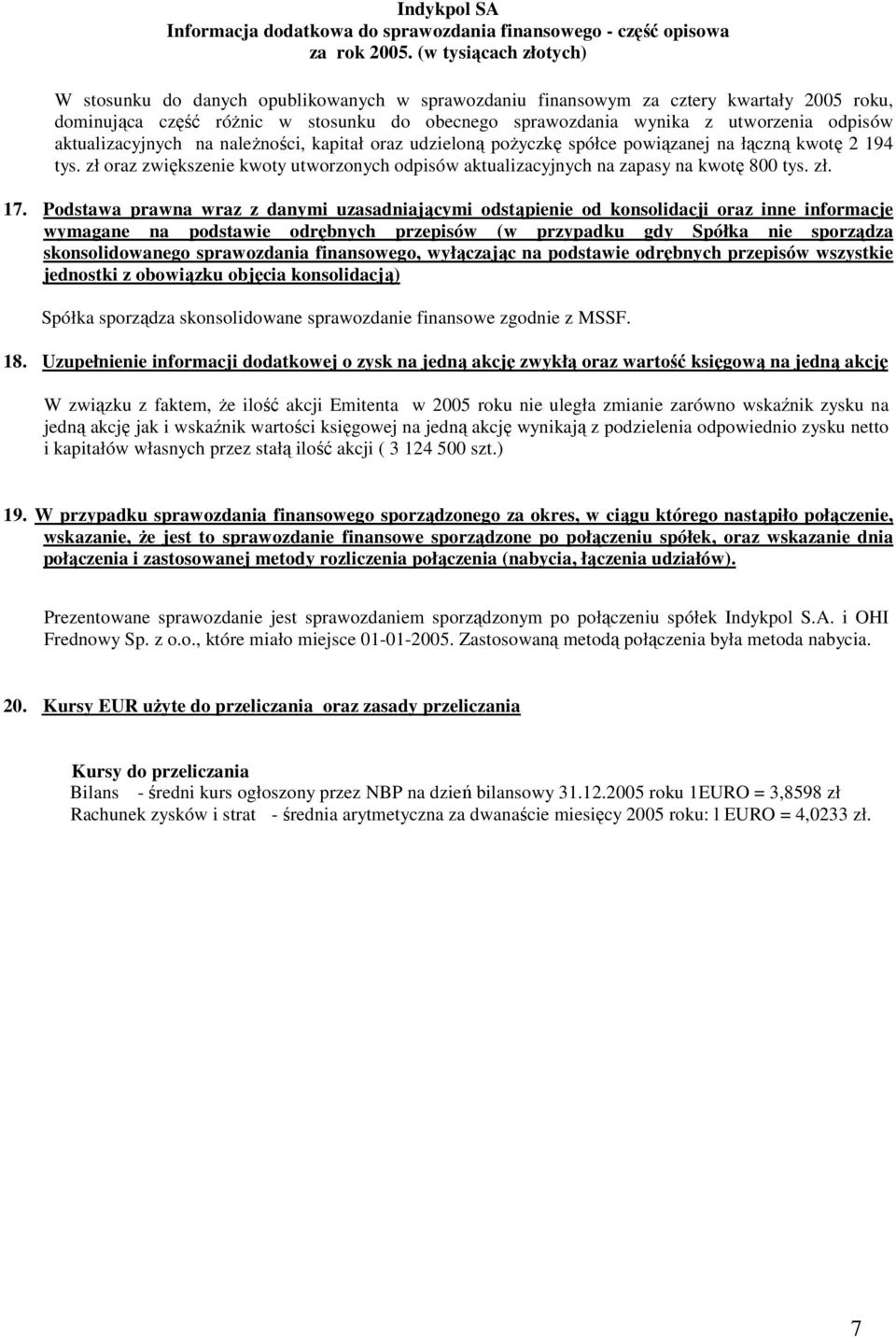 Podstawa prawna wraz z danymi uzasadniającymi odstąpienie od konsolidacji oraz inne informacje wymagane na podstawie odrębnych przepisów (w przypadku gdy Spółka nie sporządza skonsolidowanego