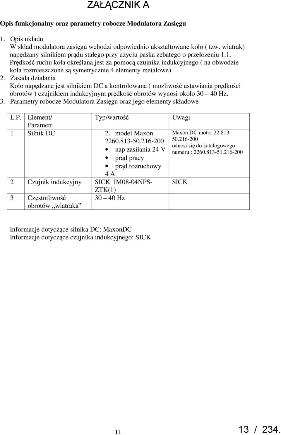 Prędkość ruchu koła określana jest za pomocą czujnika indukcyjnego ( na obwodzie koła rozmieszczone są symetrycznie 4 elementy metalowe). 2.