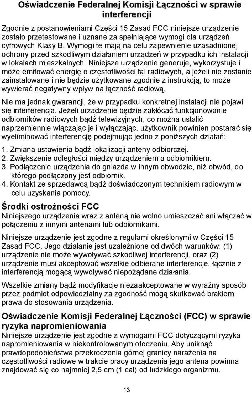 Niniejsze urządzenie generuje, wykorzystuje i może emitować energię o częstotliwości fal radiowych, a jeżeli nie zostanie zainstalowane i nie będzie użytkowane zgodnie z instrukcją, to może wywierać