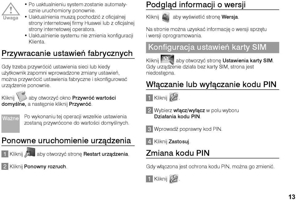 Przywracanie ustawień fabrycznych Gdy trzeba przywrócić ustawienia sieci lub kiedy użytkownik zapomni wprowadzone zmiany ustawień, można przywrócić ustawienia fabryczne i skonfi gurować urządzenie