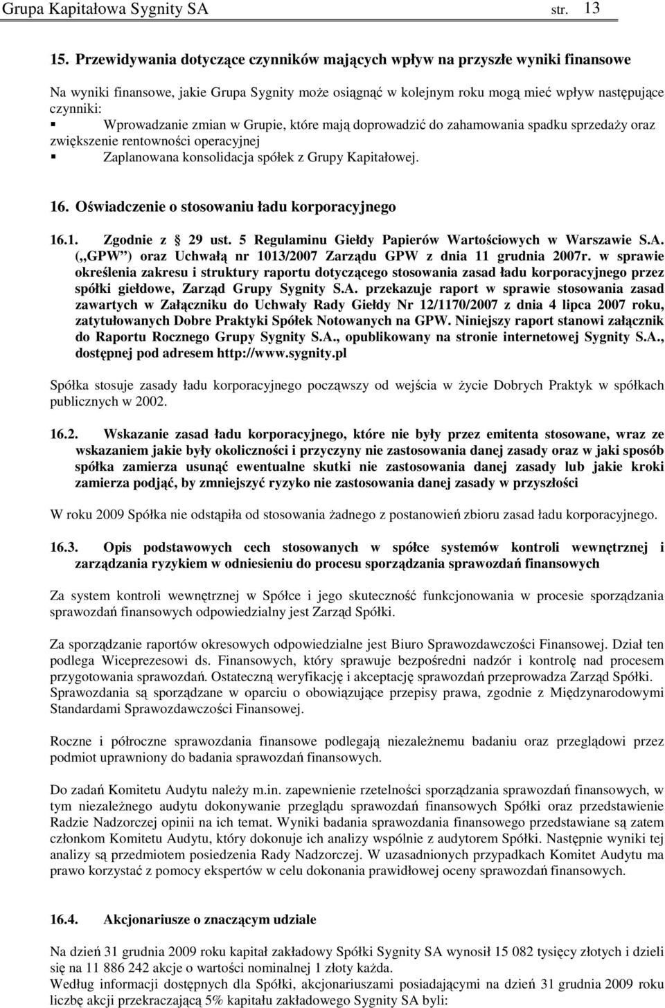 zmian w Grupie, które mają doprowadzić do zahamowania spadku sprzedaŝy oraz zwiększenie rentowności operacyjnej Zaplanowana konsolidacja spółek z Grupy Kapitałowej. 16.