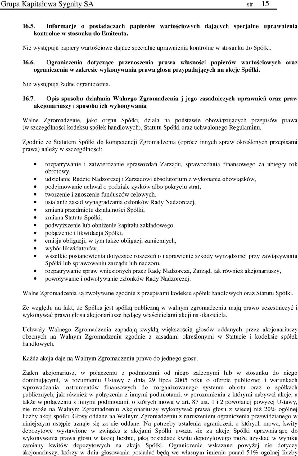 6. Ograniczenia dotyczące przenoszenia prawa własności papierów wartościowych oraz ograniczenia w zakresie wykonywania prawa głosu przypadających na akcje Spółki. Nie występują Ŝadne ograniczenia. 16.