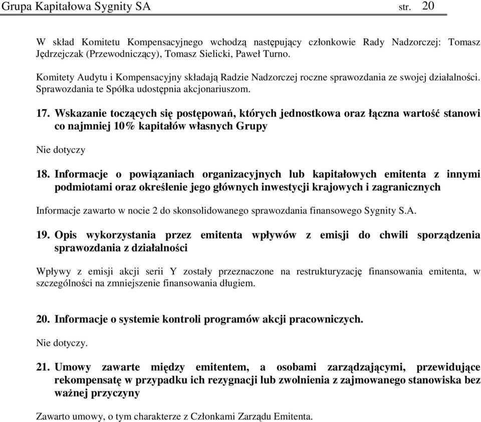 Wskazanie toczących się postępowań, których jednostkowa oraz łączna wartość stanowi co najmniej 10% kapitałów własnych Grupy Nie dotyczy 18.