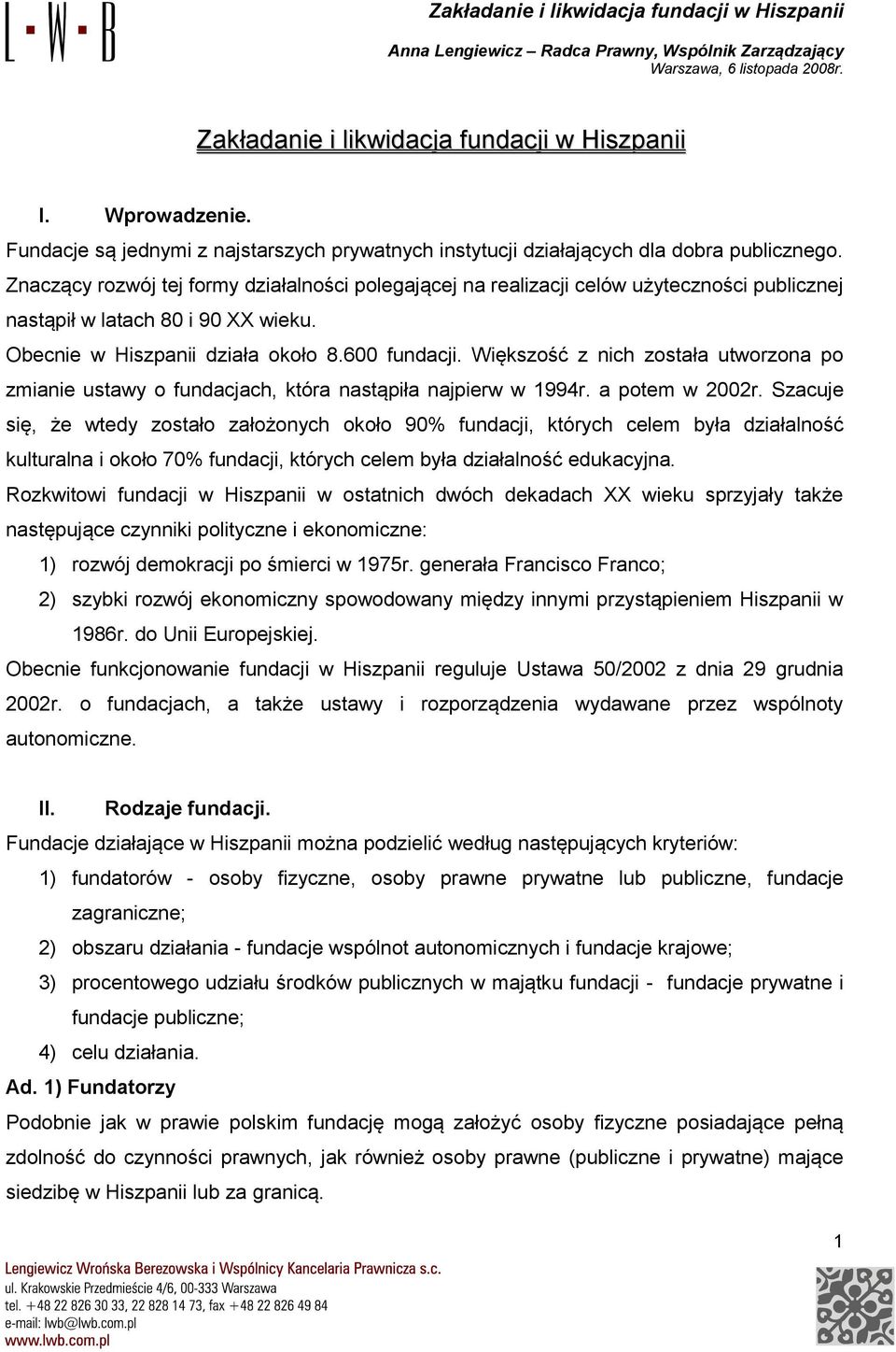 Większość z nich została utworzona po zmianie ustawy o fundacjach, która nastąpiła najpierw w 1994r. a potem w 2002r.