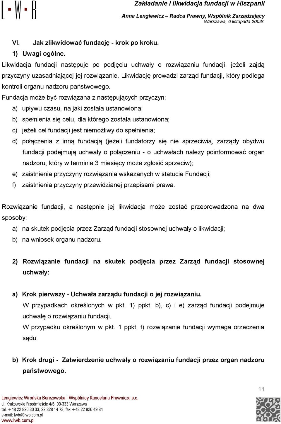 Fundacja może być rozwiązana z następujących przyczyn: a) upływu czasu, na jaki została ustanowiona; b) spełnienia się celu, dla którego została ustanowiona; c) jeżeli cel fundacji jest niemożliwy do