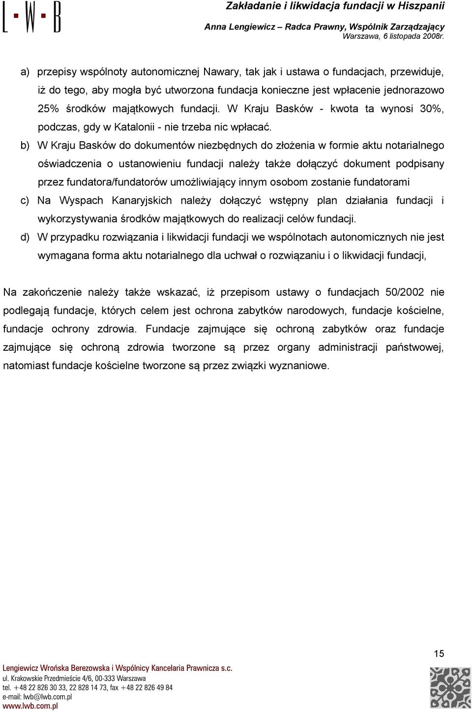 b) W Kraju Basków do dokumentów niezbędnych do złożenia w formie aktu notarialnego oświadczenia o ustanowieniu fundacji należy także dołączyć dokument podpisany przez fundatora/fundatorów