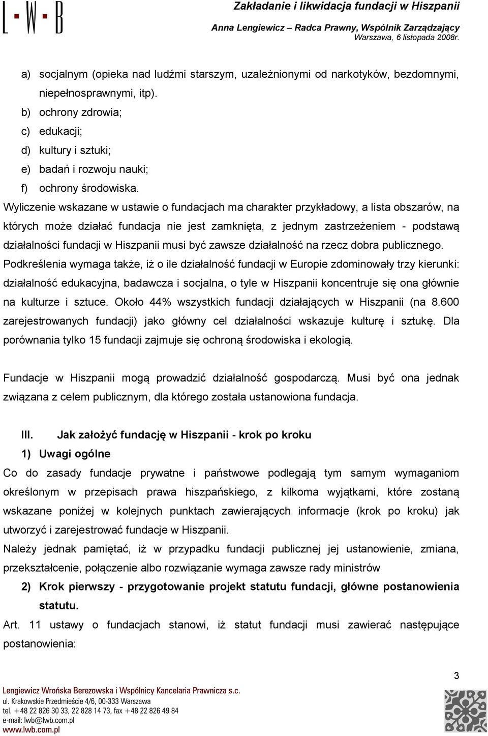 Wyliczenie wskazane w ustawie o fundacjach ma charakter przykładowy, a lista obszarów, na których może działać fundacja nie jest zamknięta, z jednym zastrzeżeniem - podstawą działalności fundacji w