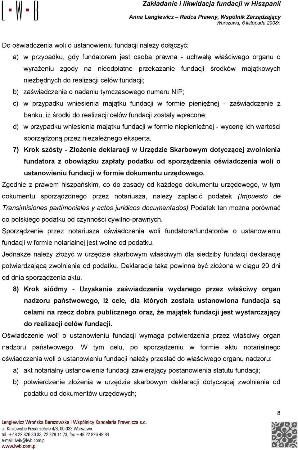 banku, iż środki do realizacji celów fundacji zostały wpłacone; d) w przypadku wniesienia majątku fundacji w formie niepieniężnej - wycenę ich wartości sporządzoną przez niezależnego eksperta.